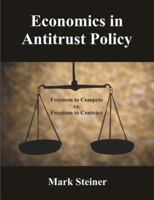 Economics in Antitrust Policy: Freedom to Compete vs. Freedom to Contract 1581123701 Book Cover