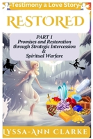 Testimony A Love Story: Restored - Part 1: Promises and Restoration Through Strategic Intercession & Spiritual Warfare B0F64TL7NB Book Cover