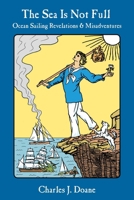The Sea Is Not Full: Ocean Sailing Revelations & Misadventures 0997392037 Book Cover