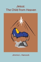 Jesus: The Child from Heaven 1304163873 Book Cover
