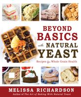 Beyond Basics with Natural Yeast: Recipes for Whole Grain Health 1462138268 Book Cover