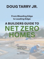 From Bleeding Edge to Leading Edge: A Builders Guide to Net Zero Homes 1039174221 Book Cover
