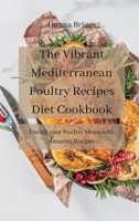 The Vibrant Mediterranean Poultry Recipes Diet Cookbook: Enrich your Poultry Meals with Amazing Recipes 180145082X Book Cover