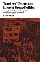 Teachers' Unions and Interest Group Politics: A Study in the Behaviour of Organised Teachers in England and Wales 0521097525 Book Cover