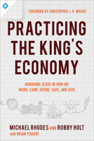 Practicing the King's Economy: Honoring Jesus in How We Work, Earn, Spend, Save, and Give 0801075742 Book Cover