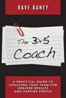 The 3x5 Coach: A Practical Guide to Coaching Your Team for Greater Results and Happier People 1544825323 Book Cover