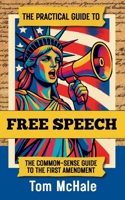 The Practical Guide to Free Speech: The Common-sense Guide to The First Amendment B0FV8DH2KF Book Cover