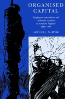 Organised Capital: Employers' Associations and Industrial Relations in Northern England, 1880-1939 0521890926 Book Cover