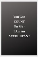 You Can COUNT On Me - I Am An ACCOUNTANT B0849XP44L Book Cover