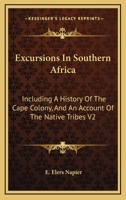 Excursions In Southern Africa: Including A History Of The Cape Colony, And An Account Of The Native Tribes V2 1163248339 Book Cover