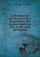 A Dissertation on Slavery with a Proposal for the Gradual Abolition of It in the State of Virginia 1514375583 Book Cover
