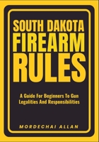 SOUTH DAKOTA FIREARM RULES: A Guide For Beginners To Gun Legalities And Responsibilities B0FBGVYT27 Book Cover