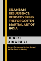 Silambam Resurgence: Rediscovering the Forgotten Martial Art of India: Ancient Techniques, Modern Revival, and the Quest for Mastery (Celestial ... Quest for Mastery in Martial Arts) B0CNPVRLTV Book Cover