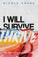I Will Thrive: Find Your Fight to Claim True Freedom 1546037039 Book Cover