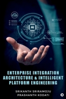 Enterprise Integration Architecture and Intelligent Platform Engineering B0GWJ7Y1J5 Book Cover