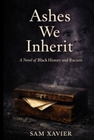 ASHES WE INHERIT: A NOVEL OF BLACK HISTORY AND RACISM B0GPD31N5G Book Cover