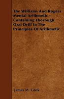 The Williams and Rogers Mental Arithmetic - Containing Thorough Oral Drill in the Principles of Arithmetic. 1437346901 Book Cover