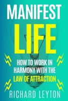 Manifest Life: How To Work In Harmony With The Law Of Attraction B087FF6SPT Book Cover