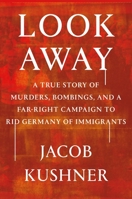 Look Away: A True Story of Murders, Bombings, and a Far-Right Campaign to Rid Germany of Immigrants 1538708116 Book Cover
