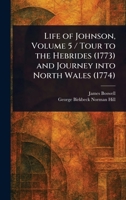 Life of Johnson, Volume 5 / Tour to the Hebrides (1773) and Journey Into North Wales (1774) 1023021781 Book Cover