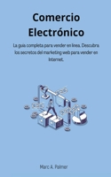 Comercio Electrónico: La guía completa para vender en línea. Descubra los secretos del marketing web para vender en Internet. B0B8MB2BK9 Book Cover