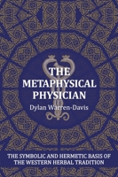 The Metaphysical Physician: The Symbolic and Hermetic Basis of the Western Herbal Tradition 1912807971 Book Cover