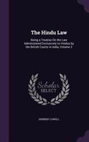 The Hindu Law: Being a Treatise On the Law Administered Exclusively to Hindus by the British Courts in India, Volume 2 1377523713 Book Cover