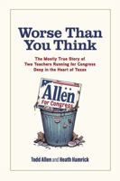 Worse Than You Think: The Mostly True Story of Two Teachers Running for Congress Deep in the Heart of Texas 0875658857 Book Cover