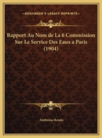 Rapport Au Nom de La 6 Commission Sur Le Service Des Eaux a Paris (1904) 1160237867 Book Cover