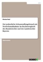 Der polizeiliche Schusswaffengebrauch als Notwehrma�nahme im Rechtsvergleich des Bundesrechts und des Landesrechts Bayerns 3656329192 Book Cover