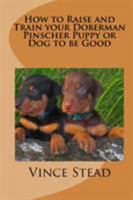 How to Raise and Train your Doberman Pincher Puppy or Dog to be Good 1329185692 Book Cover