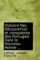 Histoire Des Découvertes et conquestes Des Portugais Dans le Nouveau Monde .. 1110766858 Book Cover