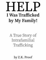 HELP I Was Trafficked by My Family!: A True Story of Intrafamilial Trafficking B0DXQ8DXH6 Book Cover