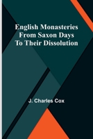 English monasteries: From Saxon days to their dissolution 9369877312 Book Cover
