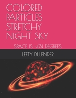 COLORED PARTICLES STRETCHY NIGHT SKY: SPACE IS -474 DEGREES B099822V9C Book Cover