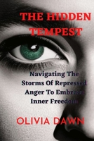The Hidden Tempest: Navigating The Storms Of Repressed Anger To Embrace Inner Freedom B0BV43D1PN Book Cover