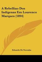 A Rebelliao Dos Indigenas Em Lourenco Marques (1894) 1437464653 Book Cover