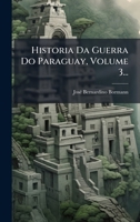 Historia Da Guerra Do Paraguay, Volume 3... (Portuguese Edition) 1024750779 Book Cover