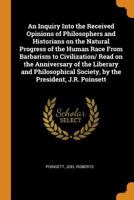 An Inquiry into the received opinions of philosophers and historians on the natural progress of the human race from barbarism to civilization/ read on ... by the president, J.R. Poinsett - Primary So 035309711X Book Cover