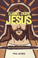 Flannel-Graph Jesus: More Than a One-Dimensional Savior 0999857703 Book Cover