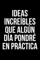Ideas increíbles que algún día pondré en práctica: Un divertido cuaderno con una frase motivadora ideal para regalar (Spanish Edition) 1679006185 Book Cover