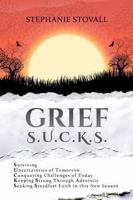 Grief S.U.C.K.S.: Surviving Uncertainties of Tomorrow Conquering Challenges of the Day Keeping Strong Through Adversity Seeking Steadfast Faith in the New Season B0DT4JH391 Book Cover