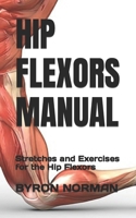 HIP FLEXORS MANUAL: Stretches and Exercises for the Hip Flexors B0B92TZVJD Book Cover