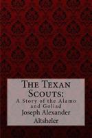The Texan Scouts: A Story of the Alamo and Goliad 1515108090 Book Cover