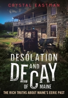 Desolation and Decay of Maine: The Rich Truths About Maine’s Eerie Past (Abandoned Union) 1634995465 Book Cover