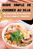 Guide Simple de Cuisiner Au Soja: Une Collection de 100 Recettes de Soja Saines Et Piquantes 1803506741 Book Cover