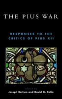 The Pius War: Responses to the Critics of Pius XII 0739109065 Book Cover