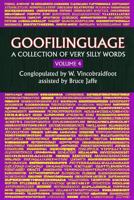 Goofilinguage Volume 4 - A Collection of Very Silly Words 151945774X Book Cover