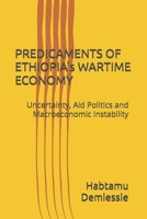 PREDICAMENTS OF ETHIOPIA's WARTIME ECONOMY: Uncertainty, Aid Politics and Macroeconomic Instability B09S66P84M Book Cover