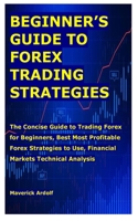 Beginner's Guide to Forex Trading Strategies: The Concise Guide to Trading Forex for Beginners, Best Most Profitable Forex Strategies to Use, Financial Markets Technical Analysis B08W3MCH5R Book Cover